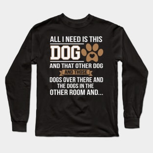 All I Need Is This Dog Funny Dog Lover Long Sleeve T-Shirt